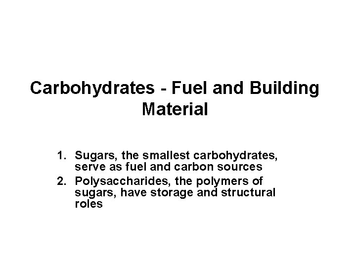 Carbohydrates - Fuel and Building Material 1. Sugars, the smallest carbohydrates, serve as fuel