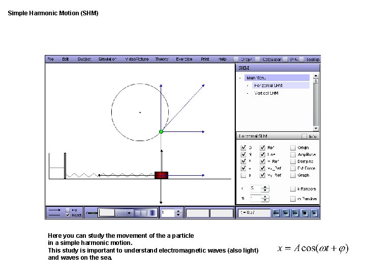 Simple Harmonic Motion (SHM) Here you can study the movement of the a particle