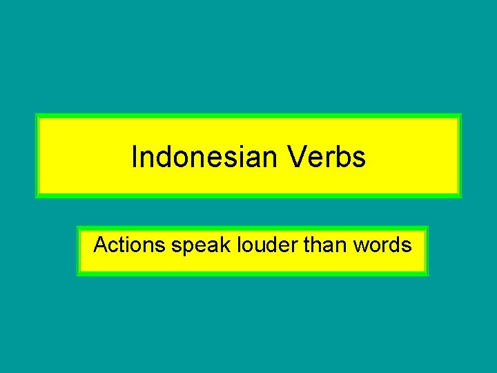 Indonesian Verbs Actions speak louder than words 