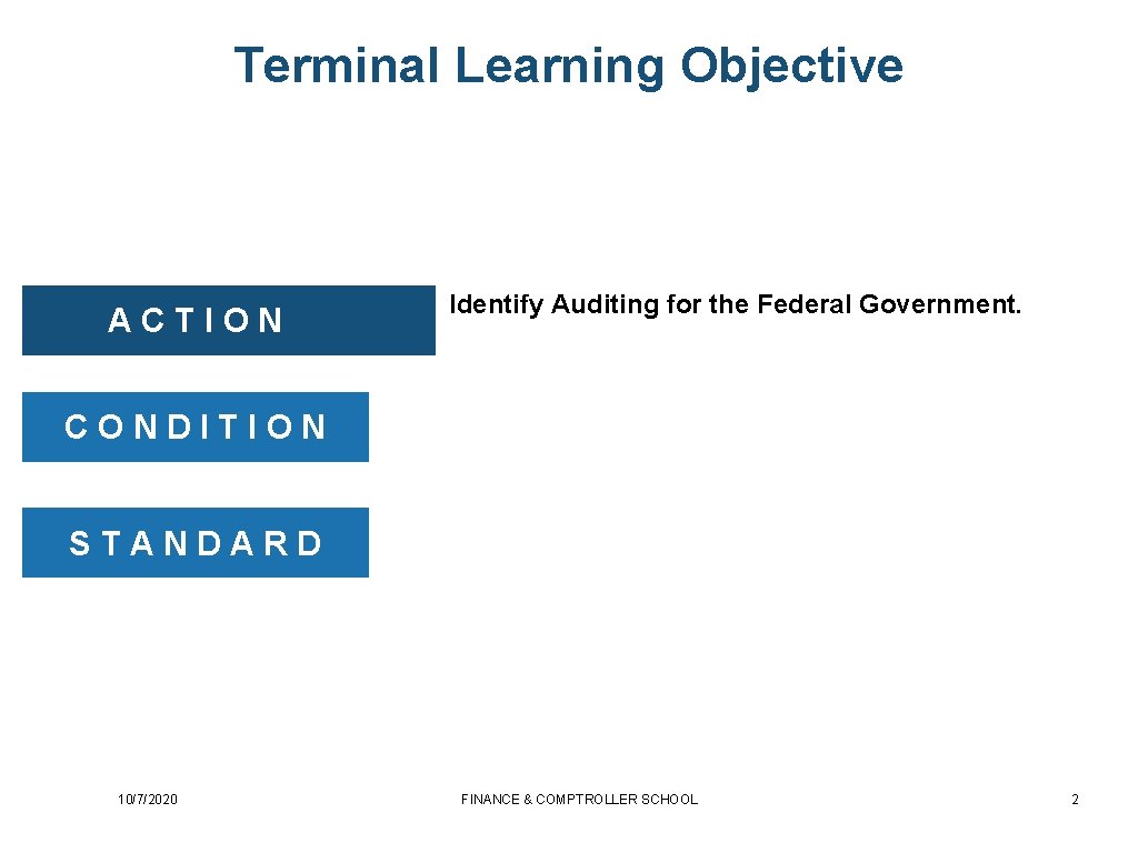 Terminal Learning Objective ACTION Identify Auditing for the Federal Government. CONDITION STANDARD 10/7/2020 FINANCE