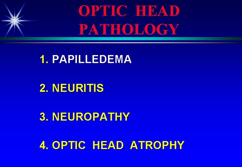 OPTIC HEAD PATHOLOGY 1. PAPILLEDEMA 2. NEURITIS 3. NEUROPATHY 4. OPTIC HEAD ATROPHY 