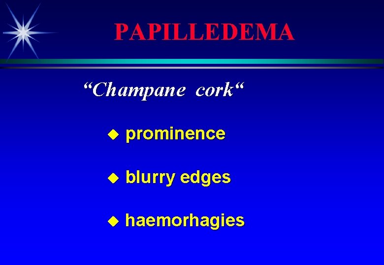 PAPILLEDEMA “Champane cork“ u prominence u blurry edges u haemorhagies 