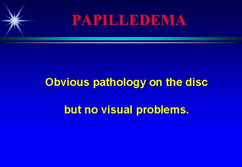 PAPILLEDEMA Obvious pathology on the disc but no visual problems. 