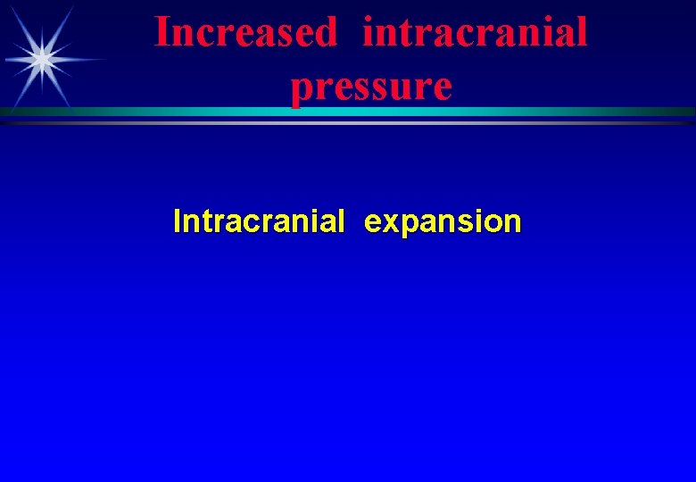Increased intracranial pressure Intracranial expansion 