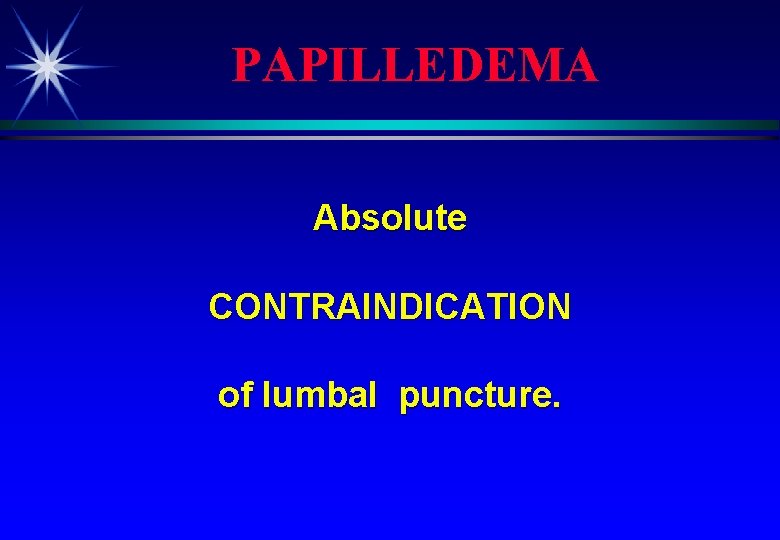 PAPILLEDEMA Absolute CONTRAINDICATION of lumbal puncture. 