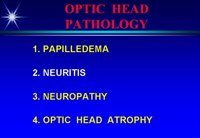 OPTIC HEAD PATHOLOGY 1. PAPILLEDEMA 2. NEURITIS 3. NEUROPATHY 4. OPTIC HEAD ATROPHY 