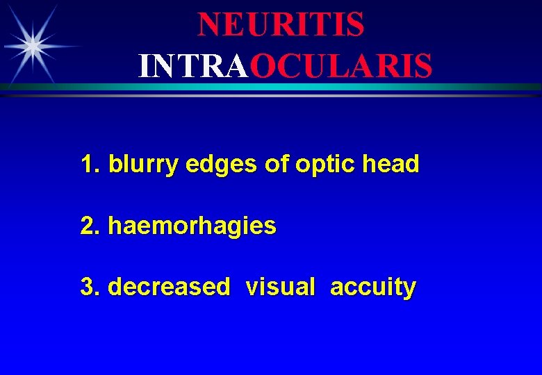 NEURITIS INTRAOCULARIS 1. blurry edges of optic head 2. haemorhagies 3. decreased visual accuity