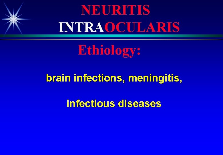 NEURITIS INTRAOCULARIS Ethiology: brain infections, meningitis, infectious diseases 