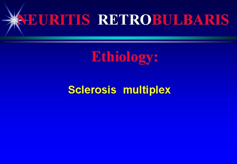 NEURITIS RETROBULBARIS Ethiology: Sclerosis multiplex 