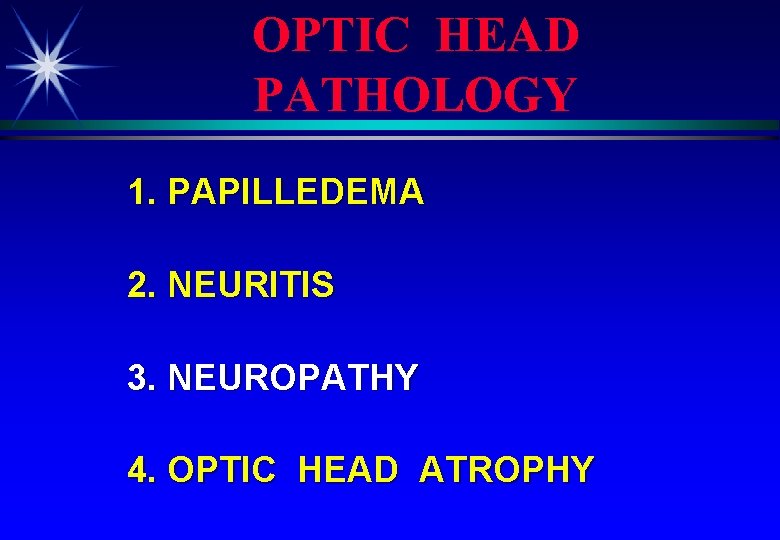 OPTIC HEAD PATHOLOGY 1. PAPILLEDEMA 2. NEURITIS 3. NEUROPATHY 4. OPTIC HEAD ATROPHY 