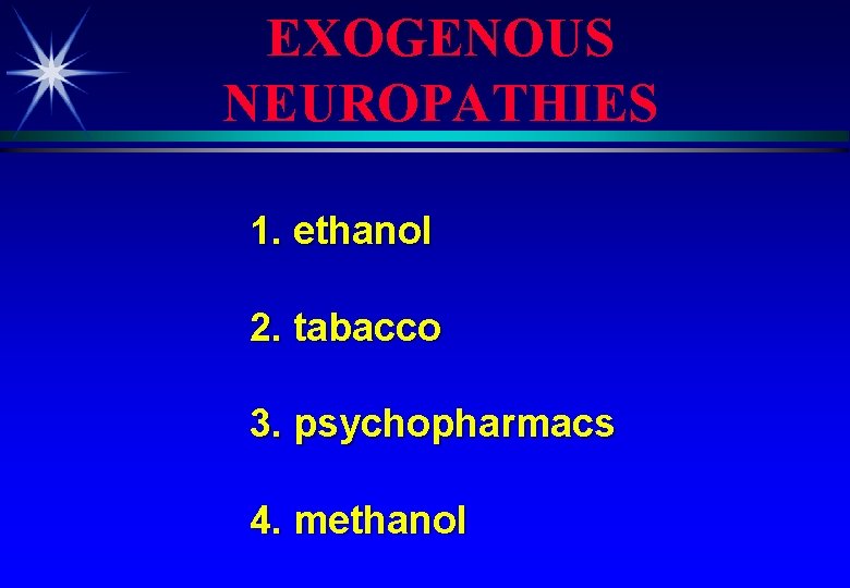 EXOGENOUS NEUROPATHIES 1. ethanol 2. tabacco 3. psychopharmacs 4. methanol 