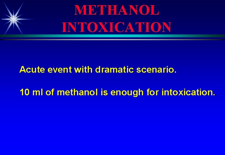 METHANOL INTOXICATION Acute event with dramatic scenario. 10 ml of methanol is enough for