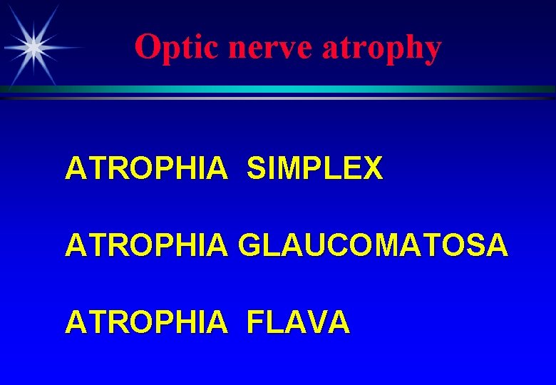 Optic nerve atrophy ATROPHIA SIMPLEX ATROPHIA GLAUCOMATOSA ATROPHIA FLAVA 