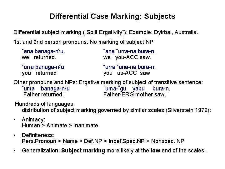 Differential Case Marking: Subjects Differential subject marking (“Split Ergativity”): Example: Dyirbal, Australia. 1 st