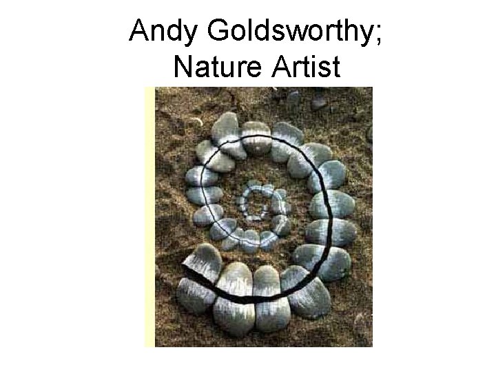 Andy Goldsworthy; Nature Artist 