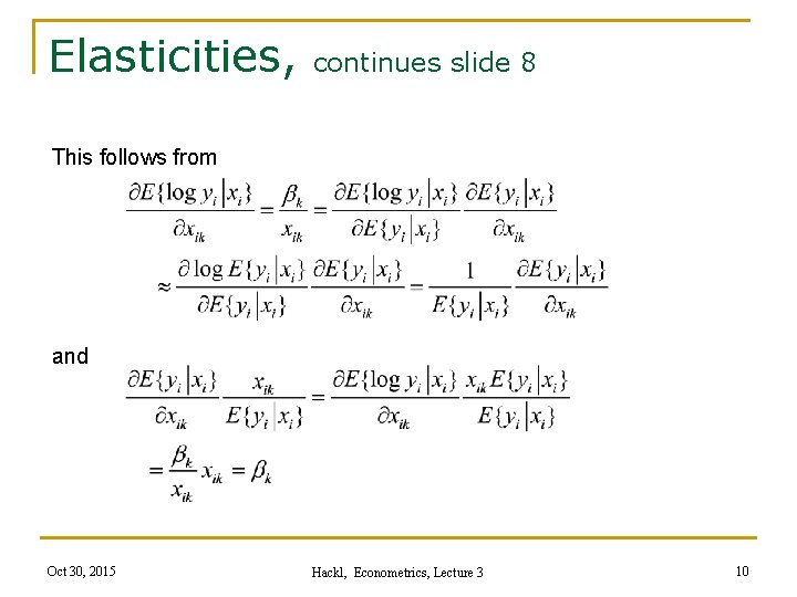 Elasticities, continues slide 8 This follows from and Oct 30, 2015 Hackl, Econometrics, Lecture