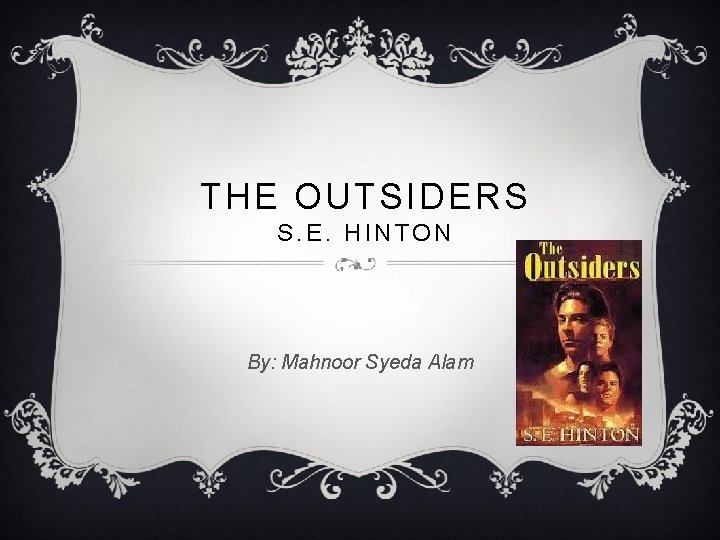 THE OUTSIDERS S. E. HINTON By: Mahnoor Syeda Alam 