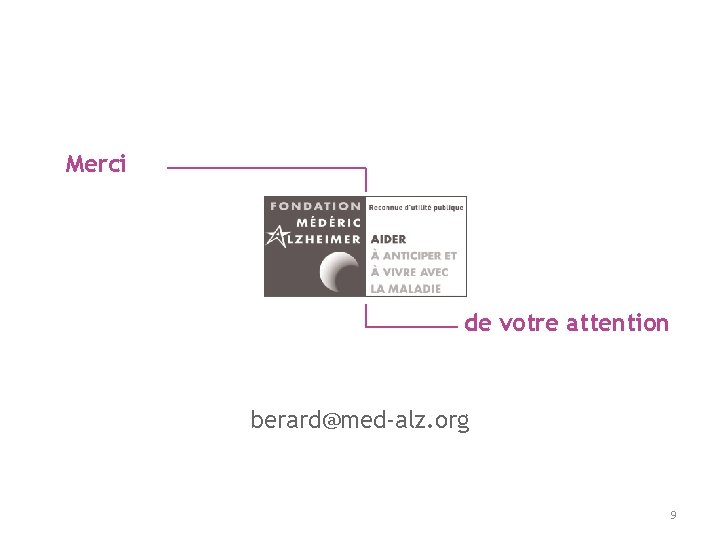 Merci de votre attention berard@med-alz. org 9 