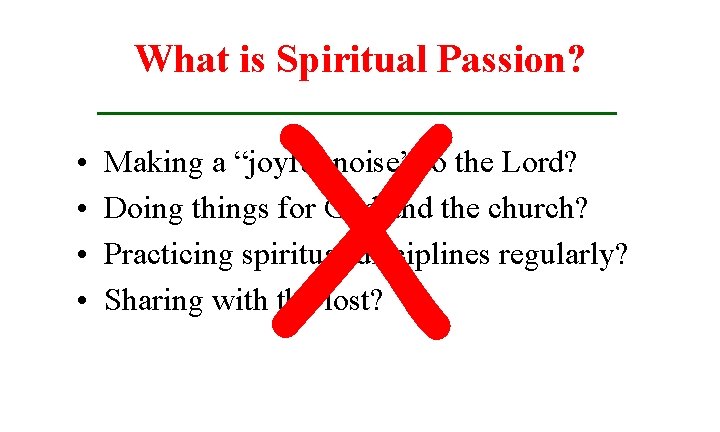 X What is Spiritual Passion? • • Making a “joyful noise” to the Lord?