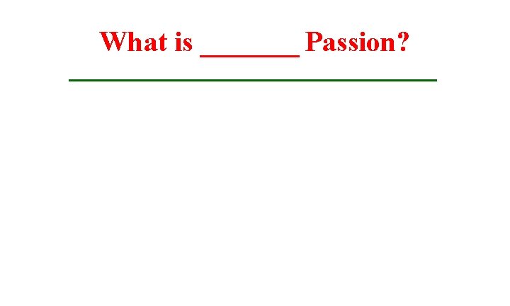 What is _______ Passion? 