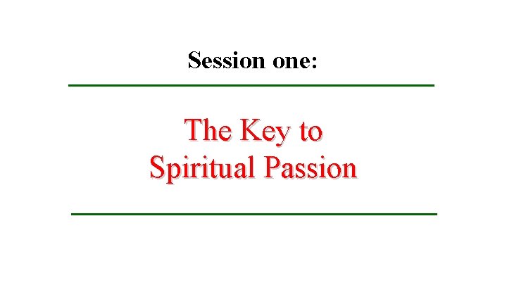 Session one: The Key to Spiritual Passion 