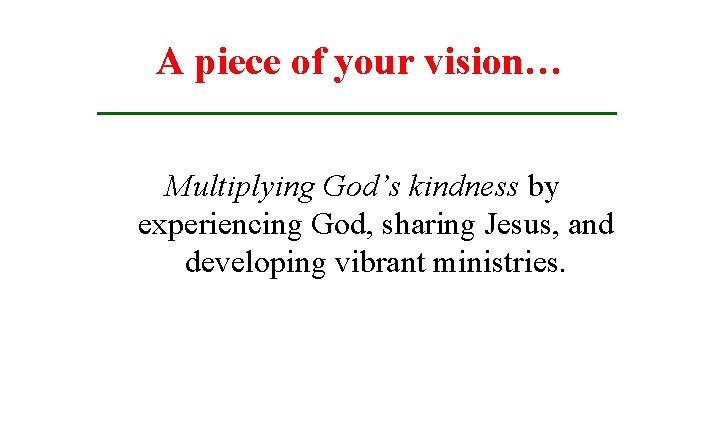 A piece of your vision… Multiplying God’s kindness by experiencing God, sharing Jesus, and