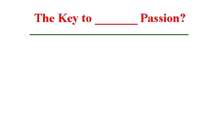 The Key to _______ Passion? 