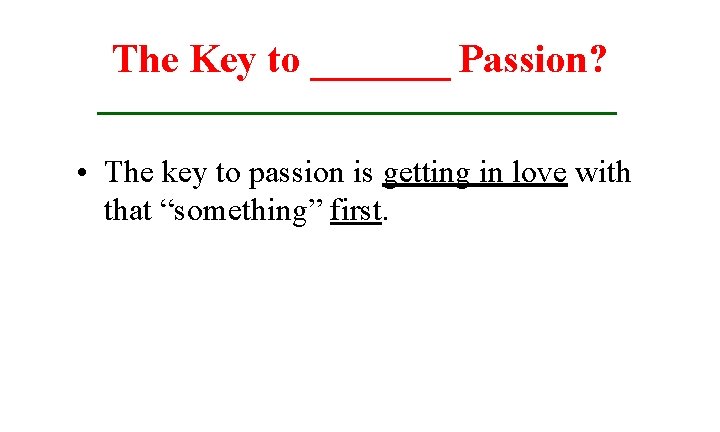 The Key to _______ Passion? • The key to passion is getting in love