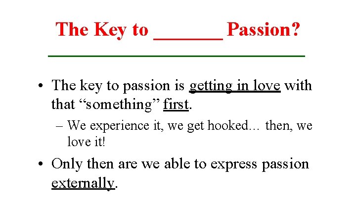 The Key to _______ Passion? • The key to passion is getting in love