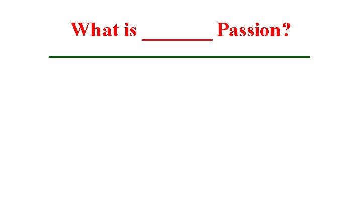 What is _______ Passion? 