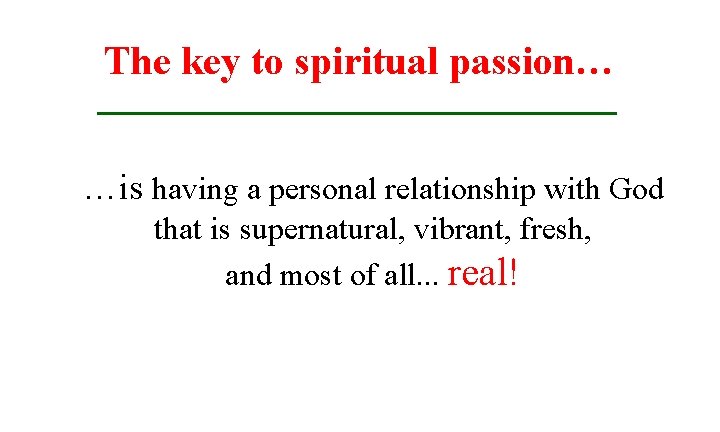 The key to spiritual passion… …is having a personal relationship with God that is