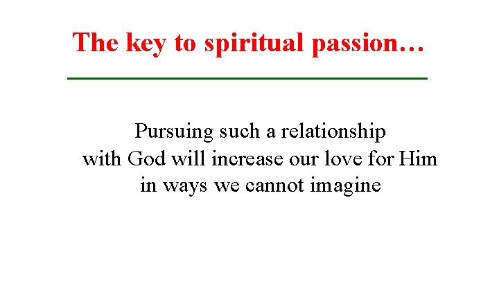 The key to spiritual passion… Pursuing such a relationship with God will increase our