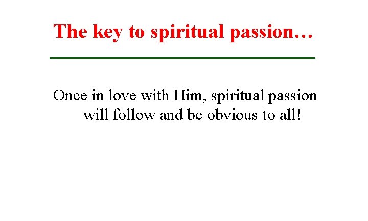 The key to spiritual passion… Once in love with Him, spiritual passion will follow