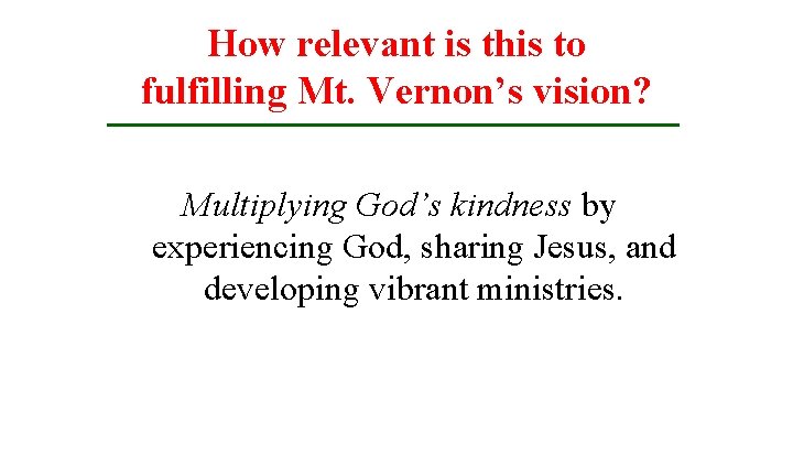 How relevant is this to fulfilling Mt. Vernon’s vision? Multiplying God’s kindness by experiencing