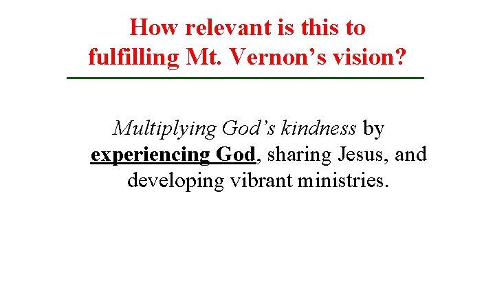 How relevant is this to fulfilling Mt. Vernon’s vision? Multiplying God’s kindness by experiencing