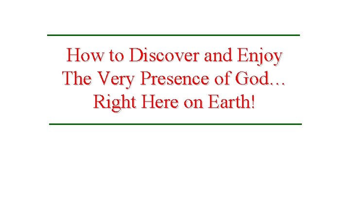 How to Discover and Enjoy The Very Presence of God… Right Here on Earth!