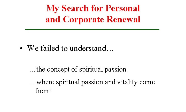 My Search for Personal and Corporate Renewal • We failed to understand… …the concept