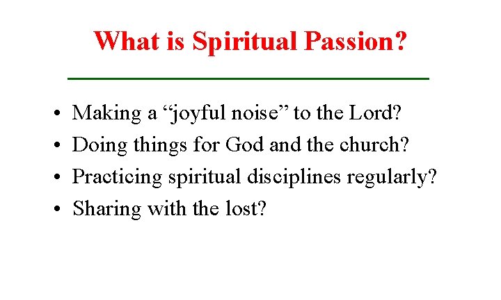 What is Spiritual Passion? • • Making a “joyful noise” to the Lord? Doing