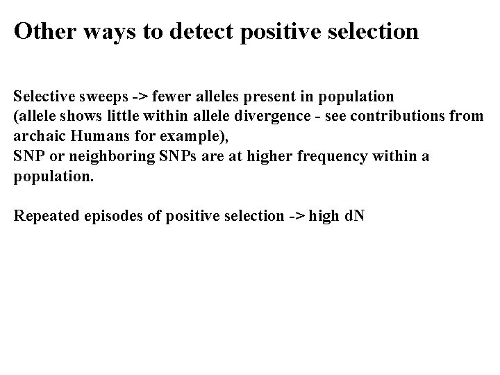 Other ways to detect positive selection Selective sweeps -> fewer alleles present in population