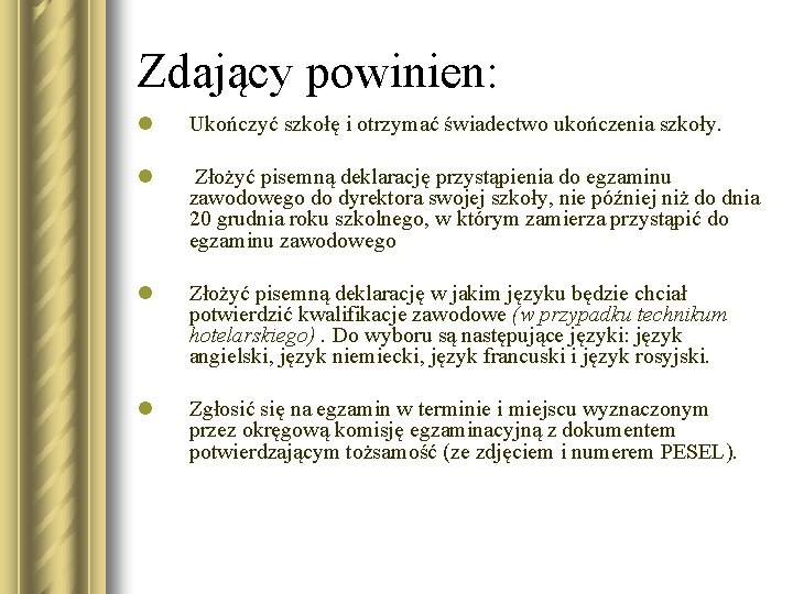 Zdający powinien: l Ukończyć szkołę i otrzymać świadectwo ukończenia szkoły. l Złożyć pisemną deklarację