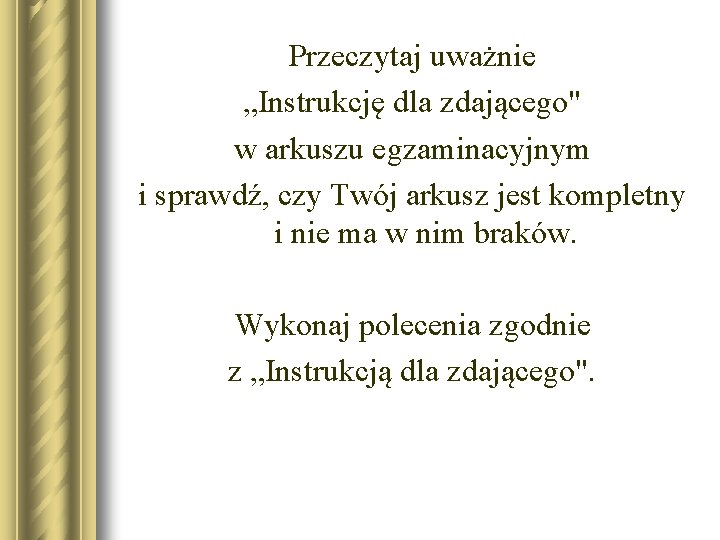 Przeczytaj uważnie „Instrukcję dla zdającego" w arkuszu egzaminacyjnym i sprawdź, czy Twój arkusz jest