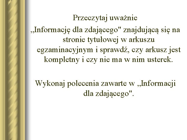 Przeczytaj uważnie „Informację dla zdającego" znajdującą się na stronie tytułowej w arkuszu egzaminacyjnym i