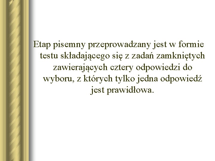 Etap pisemny przeprowadzany jest w formie testu składającego się z zadań zamkniętych zawierających cztery