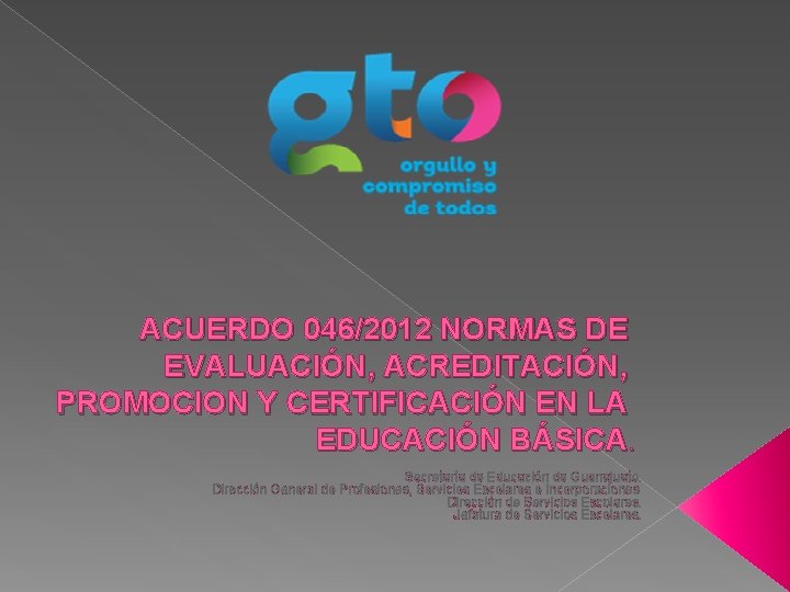 ACUERDO 046/2012 NORMAS DE EVALUACIÓN, ACREDITACIÓN, PROMOCION Y CERTIFICACIÓN EN LA EDUCACIÓN BÁSICA. Secretaría