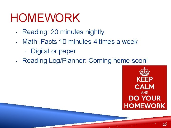 HOMEWORK • • • Reading: 20 minutes nightly Math: Facts 10 minutes 4 times