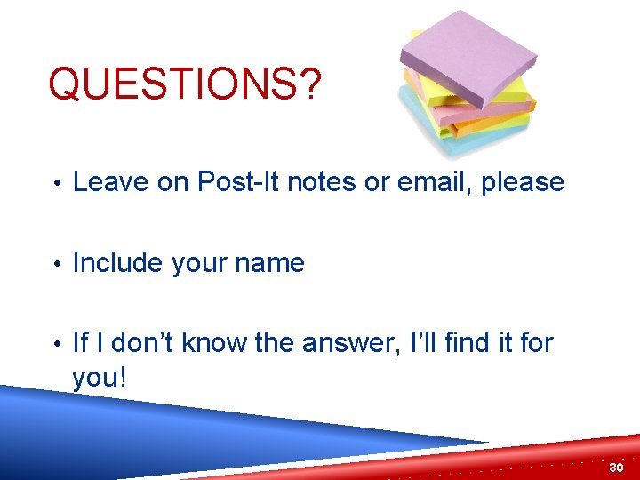QUESTIONS? • Leave on Post-It notes or email, please • Include your name •