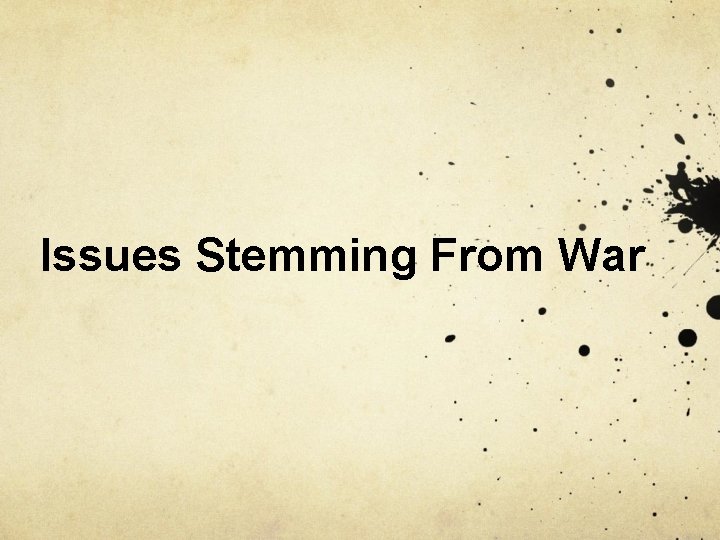 Issues Stemming From War Issues Stemming From War