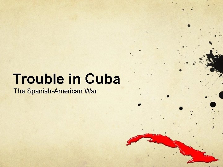 Trouble in Cuba The Spanish-American War Trouble in Cuba The Spanish-American War