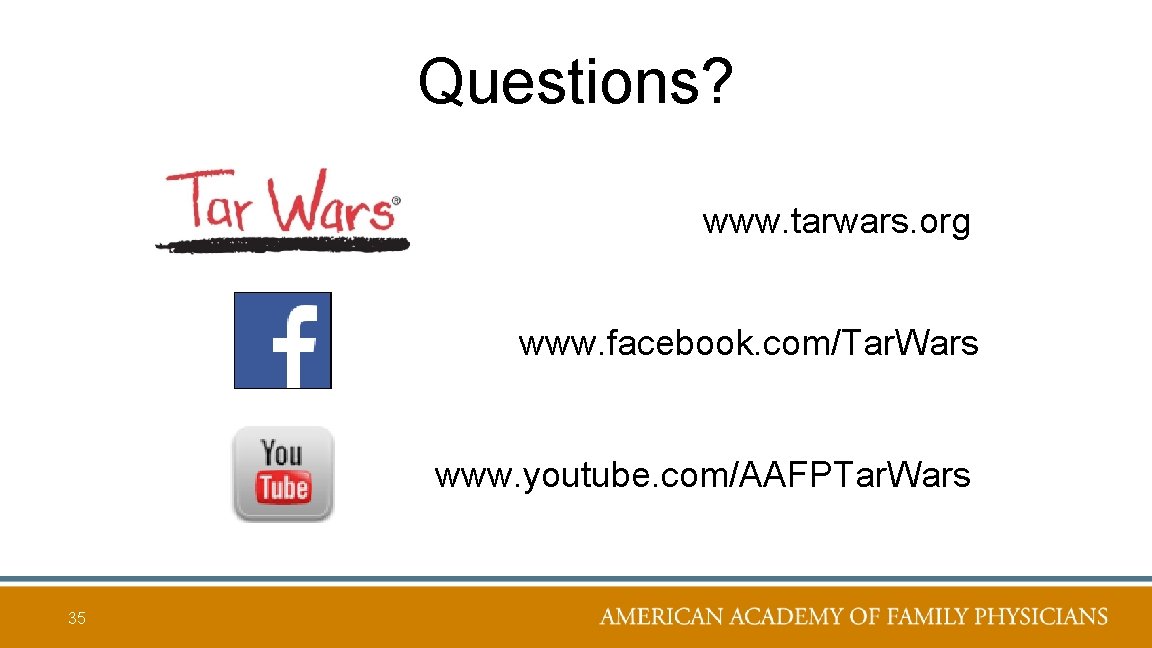 Questions? www. tarwars. org www. facebook. com/Tar. Wars www. youtube. com/AAFPTar. Wars 35 