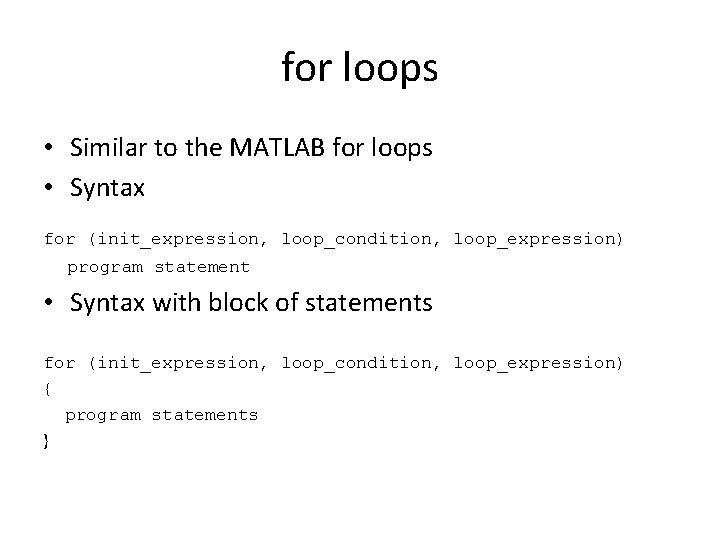 for loops • Similar to the MATLAB for loops • Syntax for (init_expression, loop_condition,